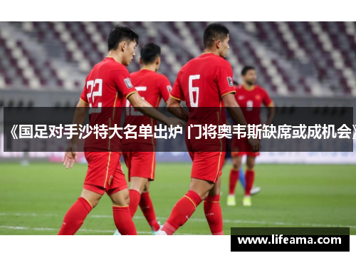 《国足对手沙特大名单出炉 门将奥韦斯缺席或成机会》