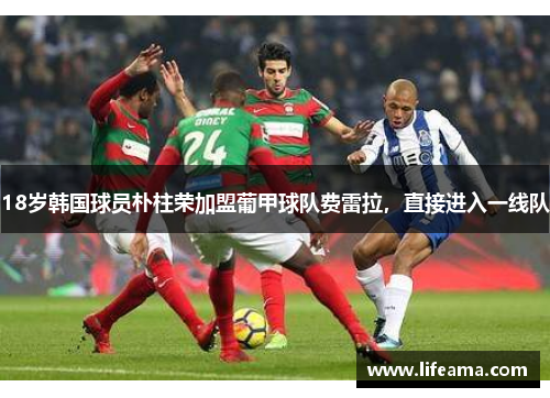 18岁韩国球员朴柱荣加盟葡甲球队费雷拉，直接进入一线队
